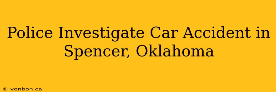 Police Investigate Car Accident in Spencer, Oklahoma