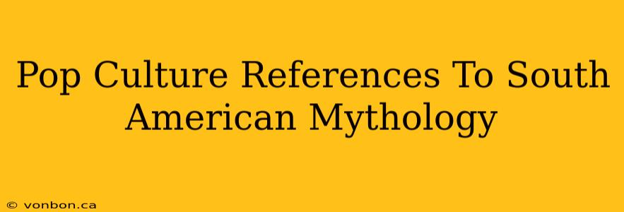 Pop Culture References To South American Mythology