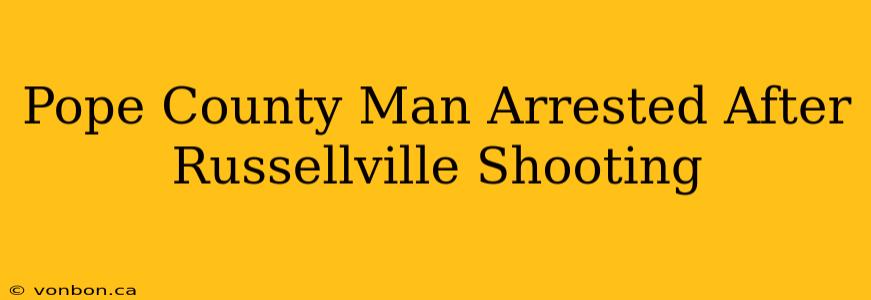 Pope County Man Arrested After Russellville Shooting