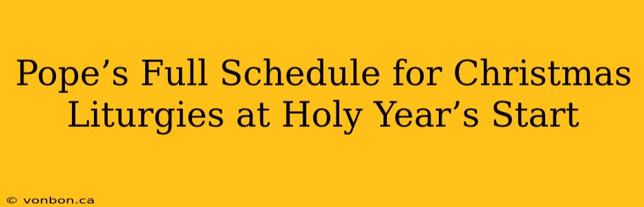 Pope’s Full Schedule for Christmas Liturgies at Holy Year’s Start