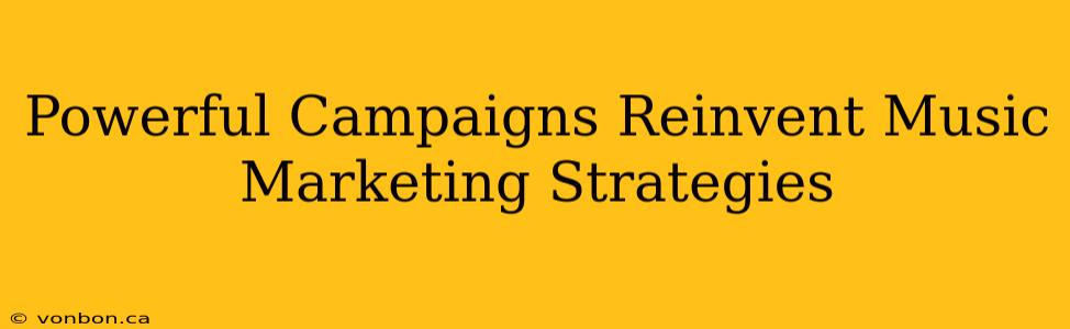 Powerful Campaigns Reinvent Music Marketing Strategies