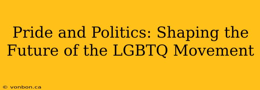 Pride and Politics: Shaping the Future of the LGBTQ Movement