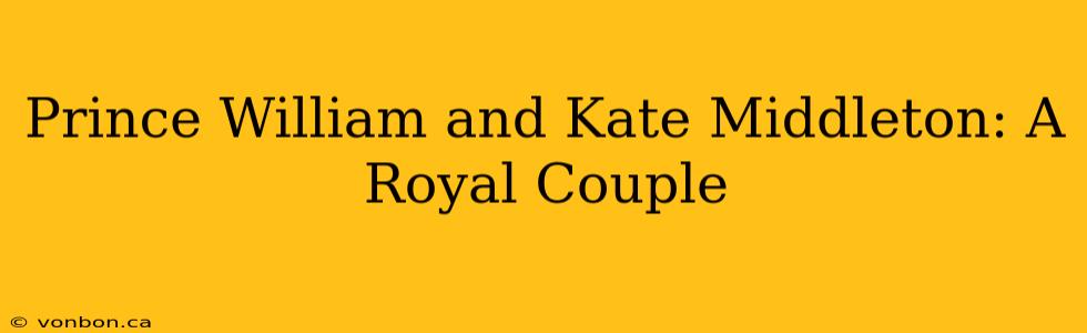 Prince William and Kate Middleton: A Royal Couple