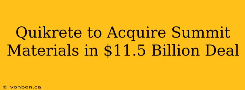 Quikrete to Acquire Summit Materials in $11.5 Billion Deal