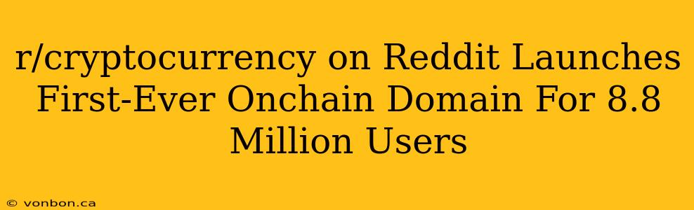 r/cryptocurrency on Reddit Launches First-Ever Onchain Domain For 8.8 Million Users