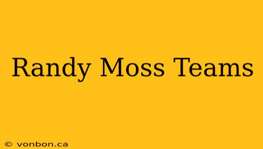 Randy Moss Teams