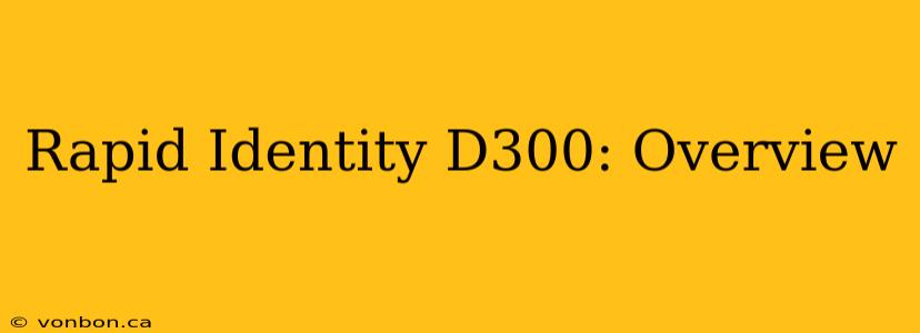 Rapid Identity D300: Overview