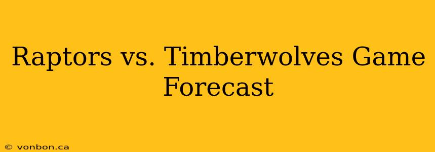 Raptors vs. Timberwolves Game Forecast