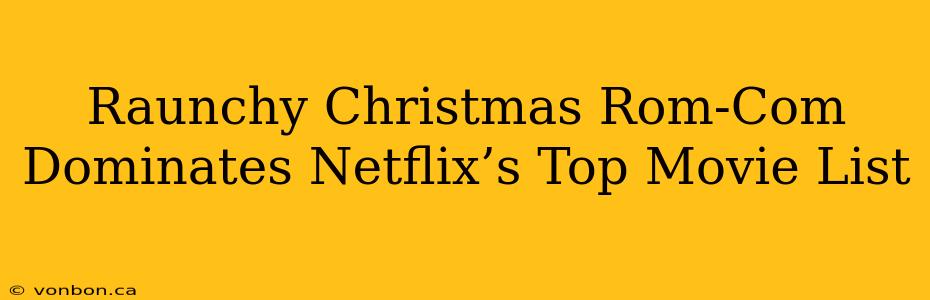 Raunchy Christmas Rom-Com Dominates Netflix’s Top Movie List