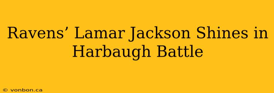 Ravens’ Lamar Jackson Shines in Harbaugh Battle