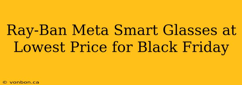 Ray-Ban Meta Smart Glasses at Lowest Price for Black Friday