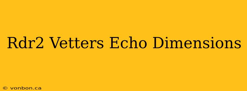 Rdr2 Vetters Echo Dimensions