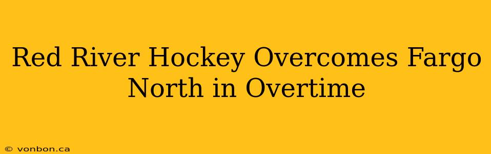 Red River Hockey Overcomes Fargo North in Overtime