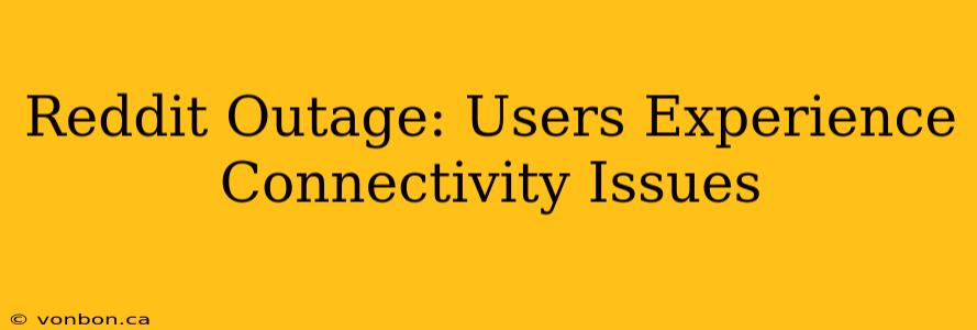 Reddit Outage: Users Experience Connectivity Issues