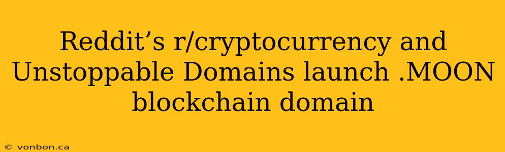 Reddit’s r/cryptocurrency and Unstoppable Domains launch .MOON blockchain domain