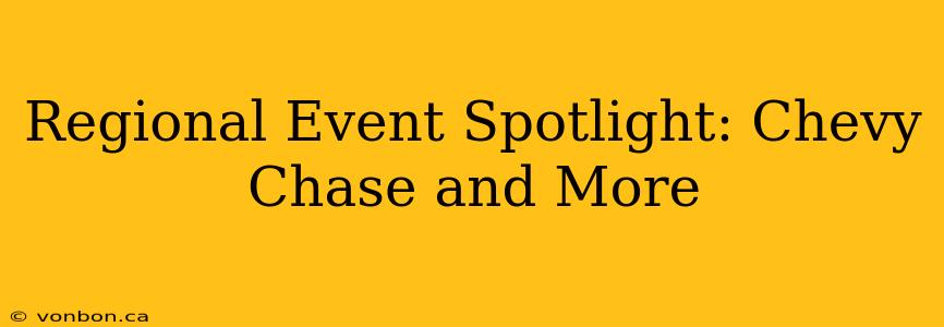 Regional Event Spotlight: Chevy Chase and More