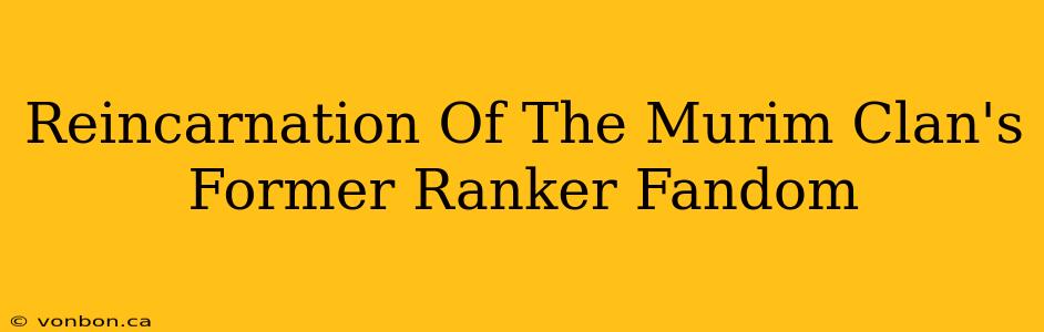 Reincarnation Of The Murim Clan's Former Ranker Fandom