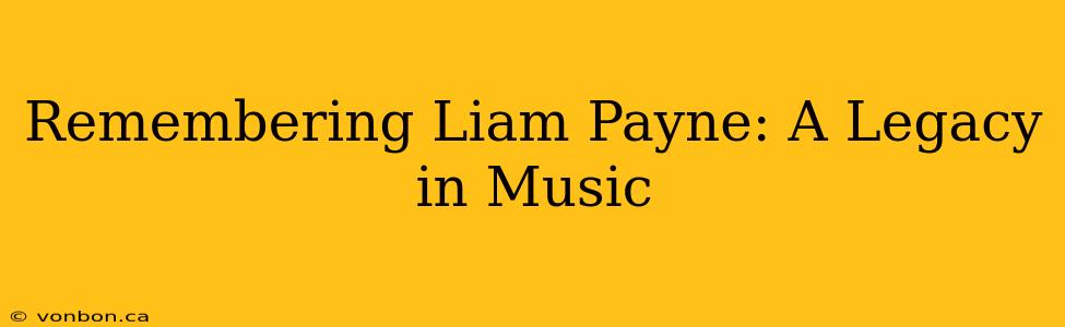 Remembering Liam Payne: A Legacy in Music