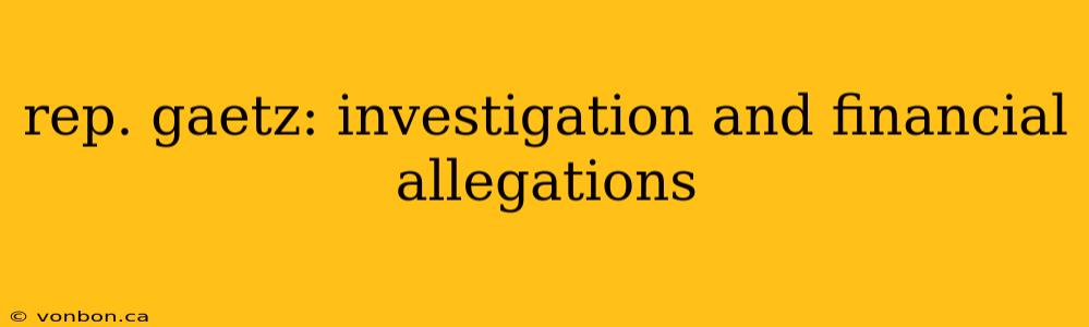 rep. gaetz: investigation and financial allegations