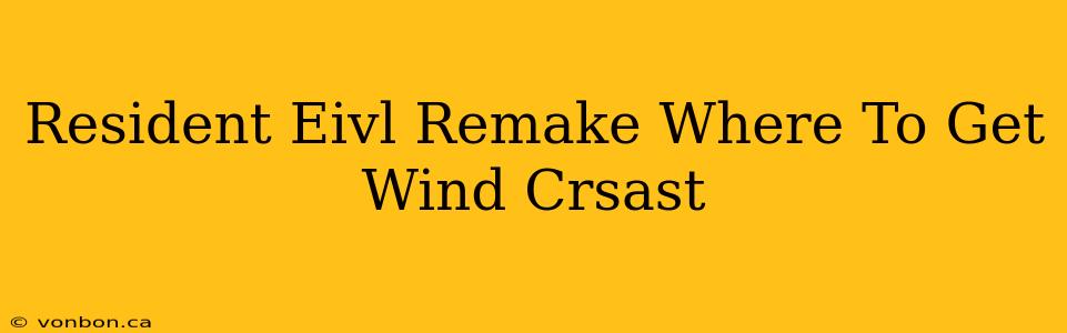 Resident Eivl Remake Where To Get Wind Crsast