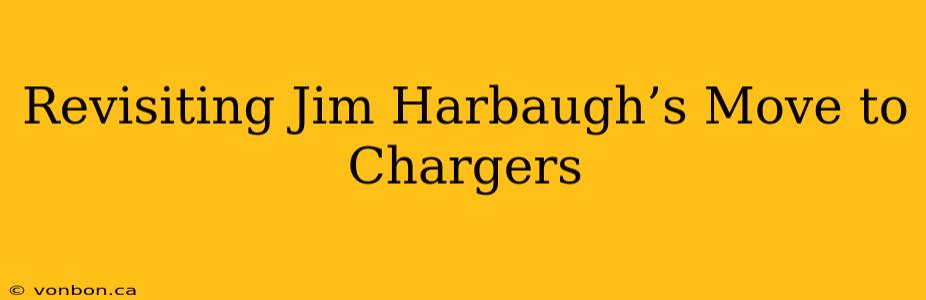 Revisiting Jim Harbaugh’s Move to Chargers