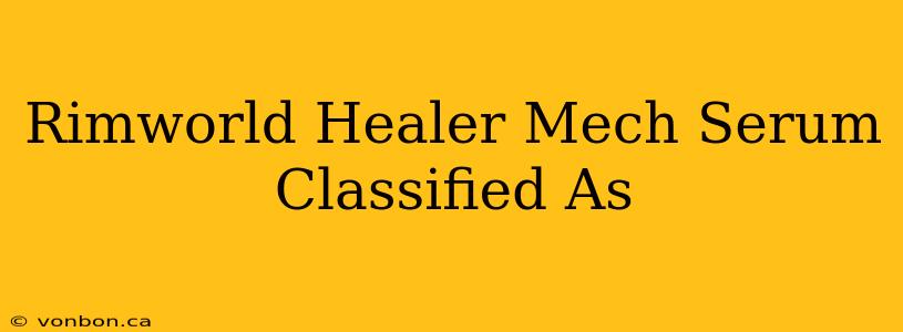 Rimworld Healer Mech Serum Classified As