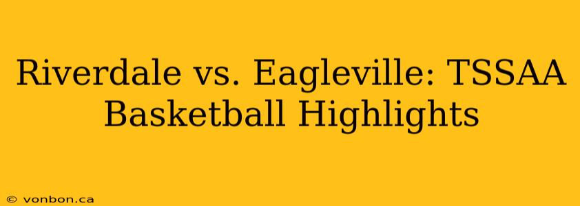 Riverdale vs. Eagleville: TSSAA Basketball Highlights