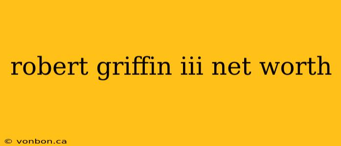 robert griffin iii net worth