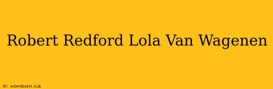 Robert Redford Lola Van Wagenen