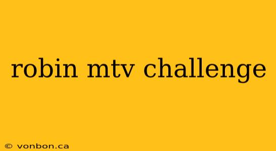 robin mtv challenge