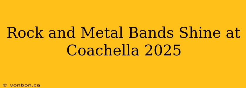 Rock and Metal Bands Shine at Coachella 2025