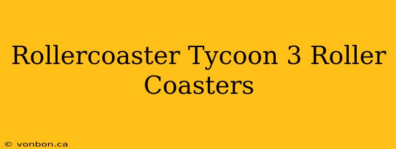 Rollercoaster Tycoon 3 Roller Coasters