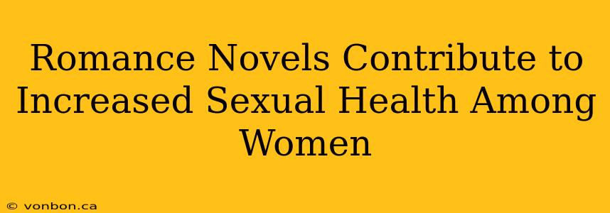 Romance Novels Contribute to Increased Sexual Health Among Women