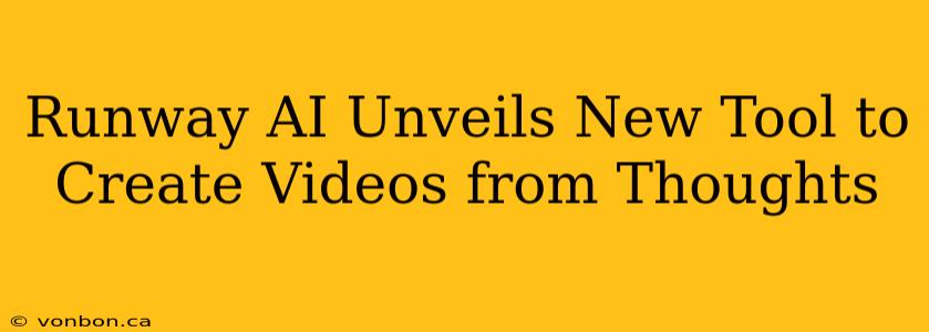 Runway AI Unveils New Tool to Create Videos from Thoughts