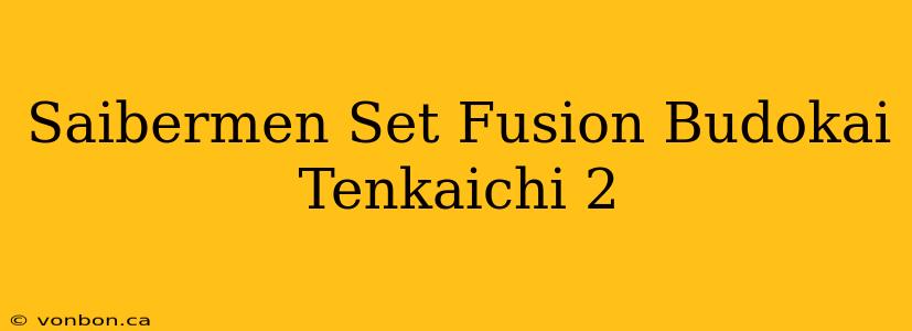 Saibermen Set Fusion Budokai Tenkaichi 2