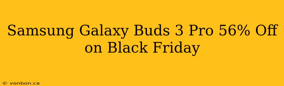 Samsung Galaxy Buds 3 Pro 56% Off on Black Friday