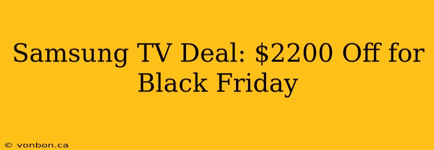 Samsung TV Deal: $2200 Off for Black Friday