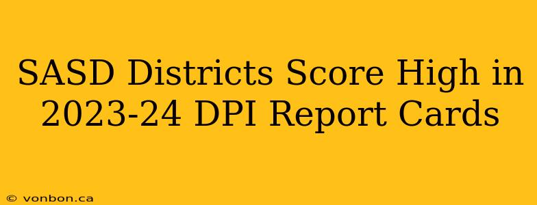 SASD Districts Score High in 2023-24 DPI Report Cards