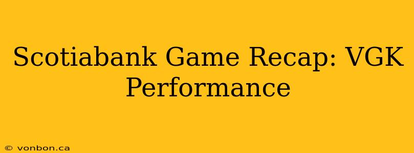 Scotiabank Game Recap: VGK Performance