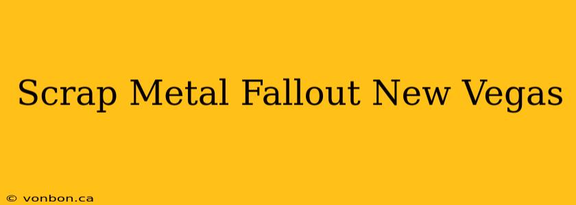 Scrap Metal Fallout New Vegas