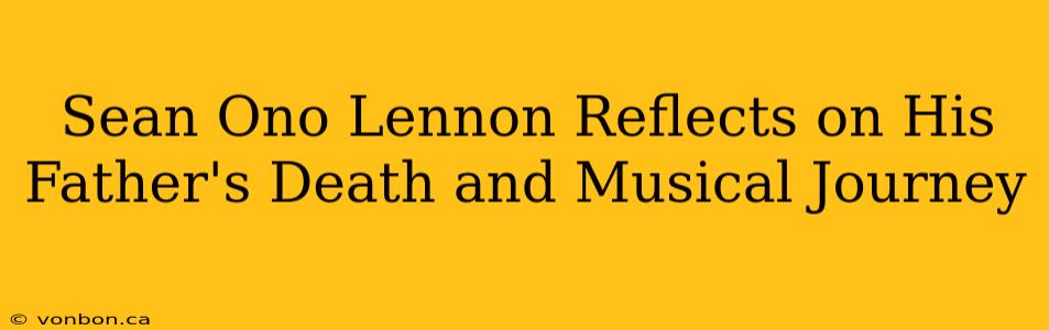 Sean Ono Lennon Reflects on His Father's Death and Musical Journey