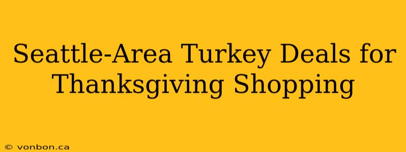 Seattle-Area Turkey Deals for Thanksgiving Shopping