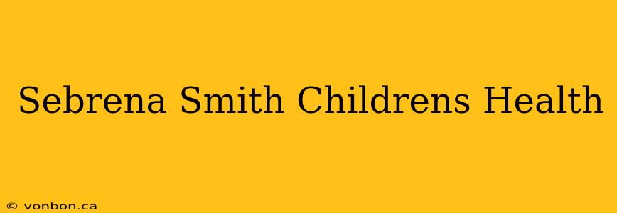 Sebrena Smith Childrens Health