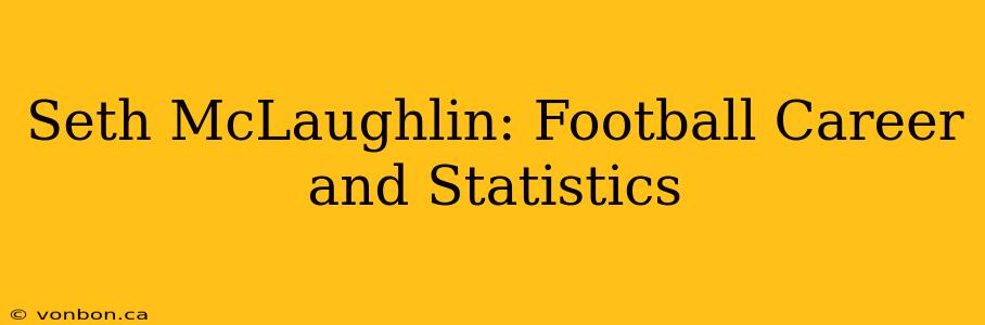 Seth McLaughlin: Football Career and Statistics