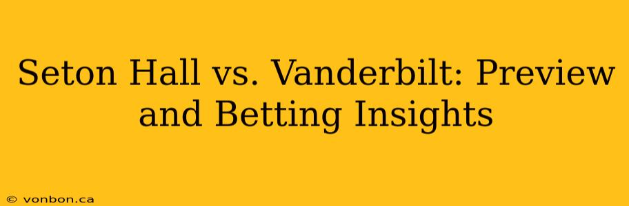 Seton Hall vs. Vanderbilt: Preview and Betting Insights