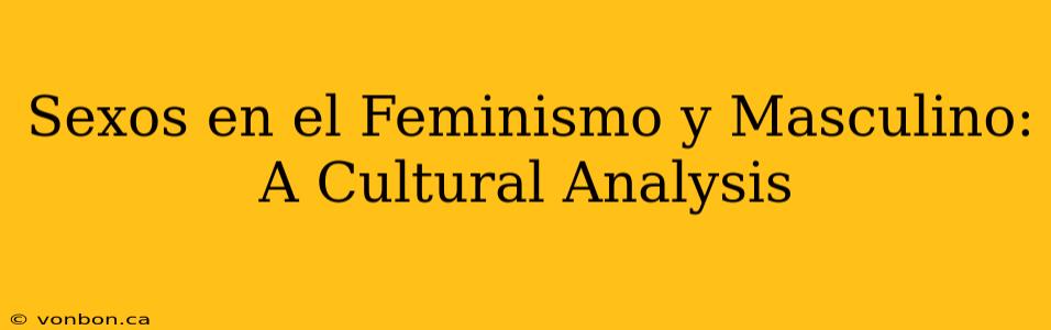 Sexos en el Feminismo y Masculino: A Cultural Analysis