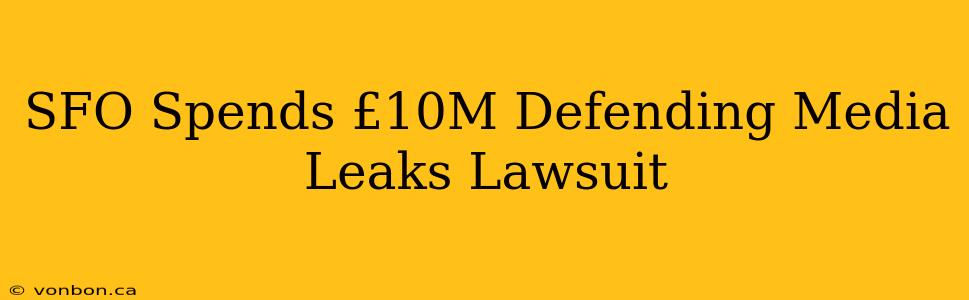 SFO Spends £10M Defending Media Leaks Lawsuit