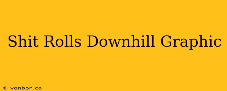 Shit Rolls Downhill Graphic