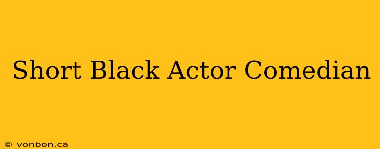 Short Black Actor Comedian