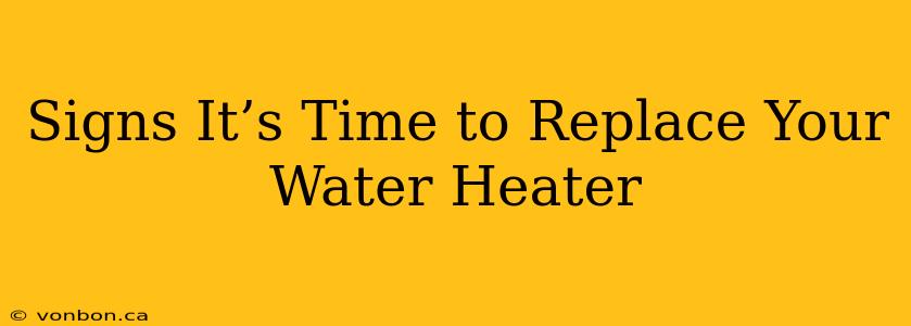 Signs It’s Time to Replace Your Water Heater